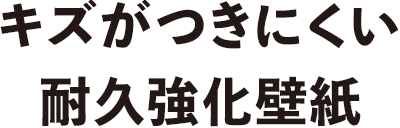 キズがつきにくい耐久強化壁紙