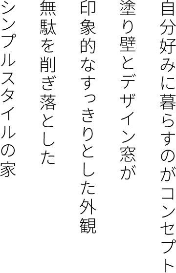 自分好みに暮らすのがコンセプト 塗り壁とデザイン窓が印象的なすっきりとした外観 無駄を削ぎ落としたシンプルスタイルの家