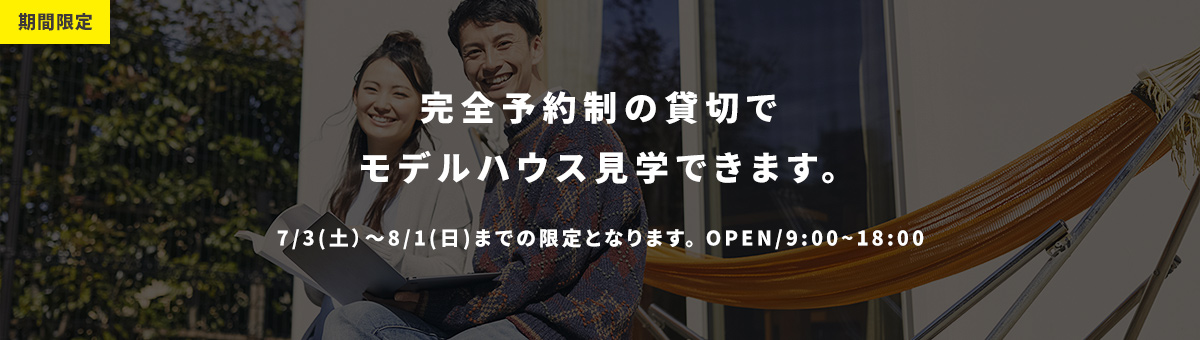 期間限定 完全予約制の貸切でモデルハウス見学できます。